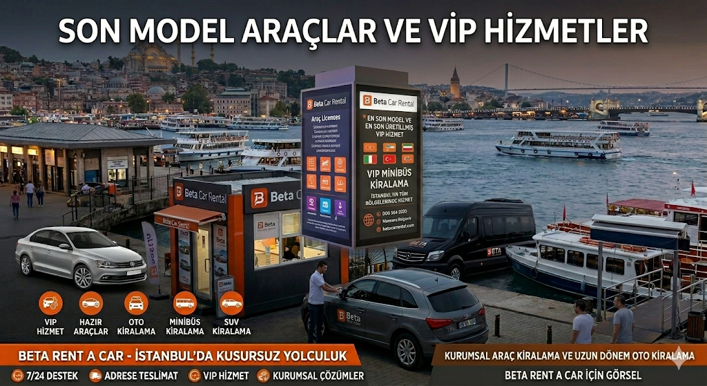 ISTANBUL UN ZIRVESINDE VIP YOLCULUK BETA CAR RENTAL ILE EN SON MODEL ARAC KIRALAMA DENEYIMI