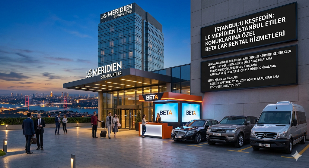 ISTANBULU KESFEDIN LE MERIDIEN ISTANBUL KONUKLARINA OZEL BETA CAR RENTAL KIRALIK ARAC